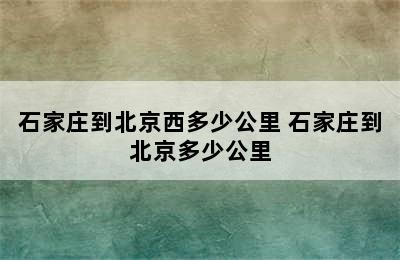 石家庄到北京西多少公里 石家庄到北京多少公里